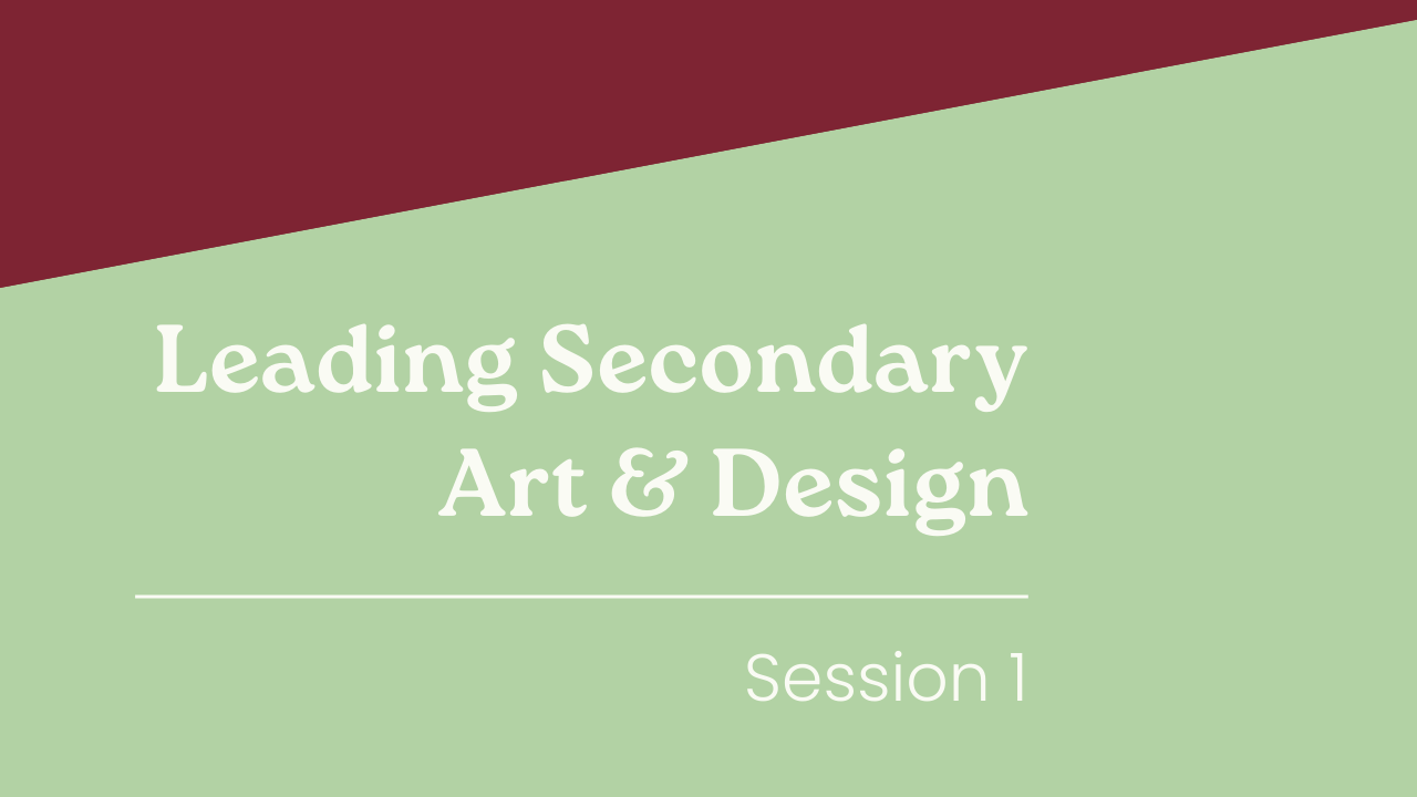 Leading Secondary Art & Design - Session 1