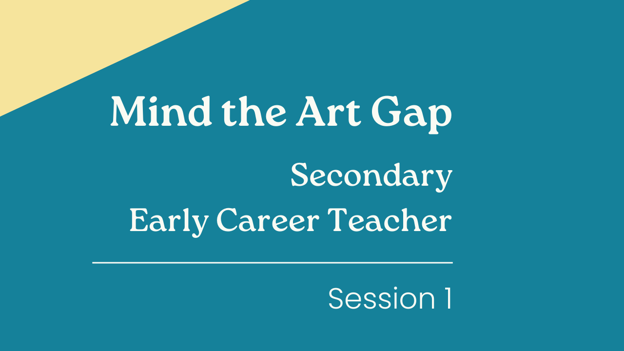 Mind the Art Gap - Secondary Early Career Teacher (Session 1)
