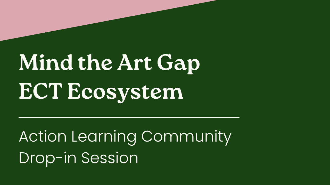 Mind the Art Gap ECT Ecosystem - Action Learning Community Drop-in Session