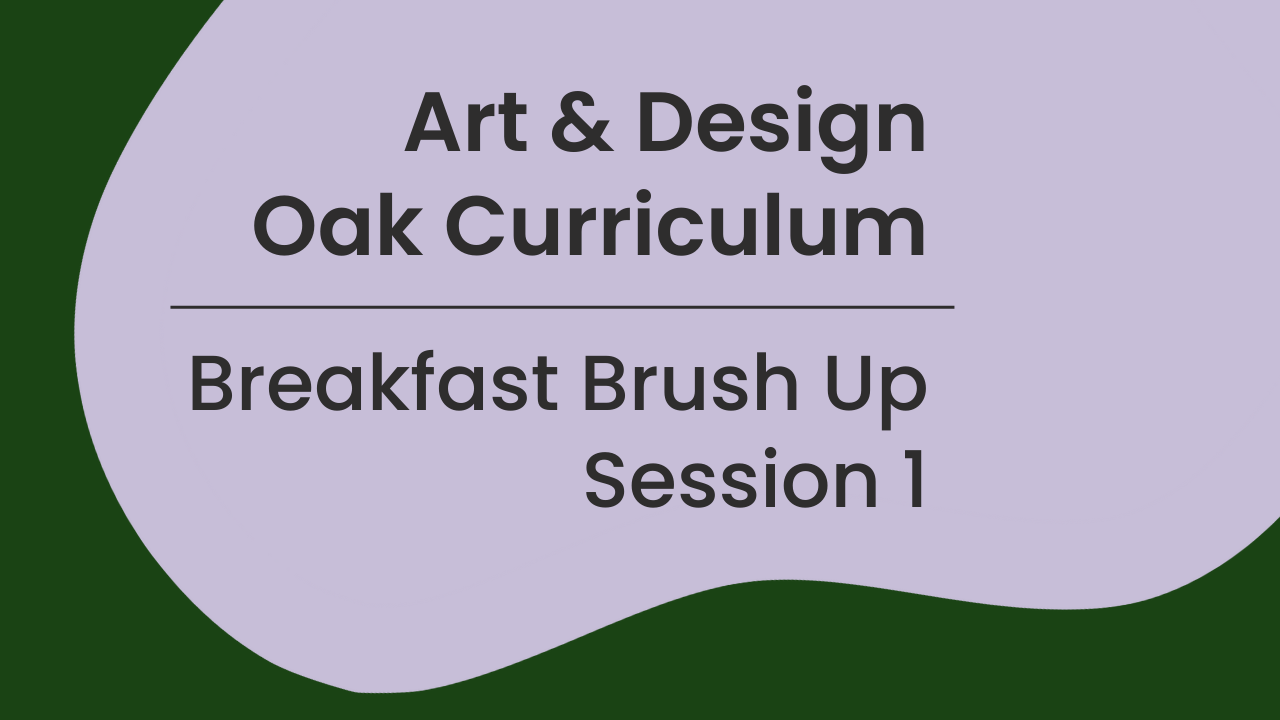 Art & Design Oak Curriculum: Breakfast Brush Up Session 1
